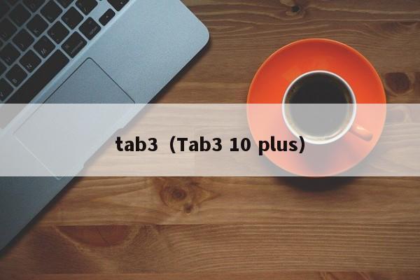 tab3（Tab3 10 plus）