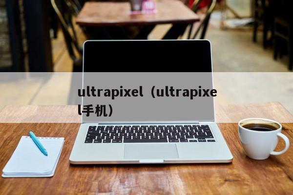 ultrapixel（ultrapixel手机）