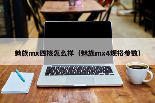 魅族mx四核怎么样（魅族mx4规格参数）