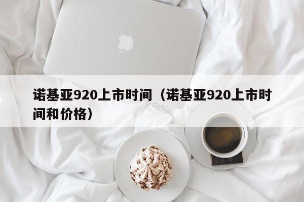 诺基亚920上市时间（诺基亚920上市时间和价格）